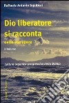 Dio liberatore si racconta nelle sue opere. Lettura organico-progressiva della Bibbia libro di Squitieri Raffaele A.