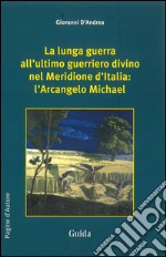 La lunga guerra all'ultimo guerriero divino nel meridione d'Italia. L'arcangelo Michael libro