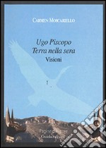 Ugo Piscopo terra della sera. Visioni