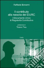 Il contributo alla nascita del DURC. Il documento unico di regolarità contributiva libro