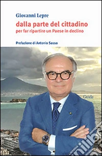 Dalla parte del cittadino. Per far ripartire un Paese in declino libro