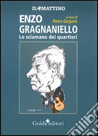 Enzo Gragnaniello. Lo sciamano dei quartieri