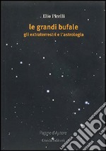 Le grandi bufale. Gli extraterrestri e l'astrologia libro