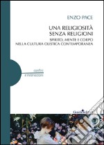 Una religiosità senza religioni. Spirito, mente e corpo nella cultura olistica contemporanea libro