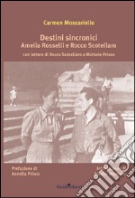 Destini sincronici Amelia Rosselli e Rocco Scotellaro. Con lettere di Rocco Scotellaro e Michele Prisco