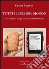 Tutti i libri del mondo. Dalla tavoletta di argilla alla tavoletta elettronica libro