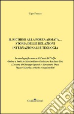 Il ricorso alla forza armata... Storia delle relazioni internazionali e teologia libro