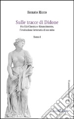 Sulle tracce di Didone. Fra età classica e Rinascimento, l'evoluzione letteraria di un mito. Vol. 1 libro