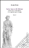 Sulle tracce di Didone. Fra età classica e Rinascimento, l'evoluzione letteraria di un mito. Vol. 1 libro di Ricco Renato