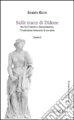 Sulle tracce di Didone. Fra età classica e Rinascimento, l'evoluzione letteraria di un mito. Vol. 2 libro