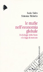 Le mafie nell'economia globale. Fra la legge dello Stato e le leggi di mercato libro