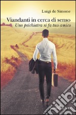 Viandanti in cerca di senso. Uno psichiatra si fa tuo amico libro