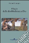 Elogio della disobbedienza a Dio libro di Lamagna Giovanni