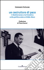 Un costruttore di pace. Il Mediterraneo e la Palestina nella politica estera di Aldo Moro libro