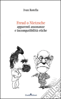 Freud o Nietzsche. Apparenti assonanze e incompatibilità etiche