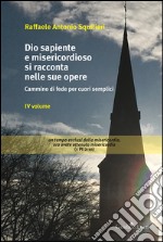 Dio sapiente e misericordioso si racconta nelle sue opere. Cammino di fede per cuori semplici libro