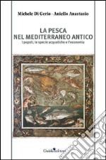 La pesca nel Mediterraneo antico. I popoli, le specie acquatiche e l'economia libro