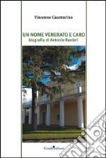 Un nome venerato e caro. Biografia di Antonio Ranieri libro