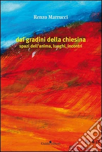 Dai gradini della chiesina. Spazi dell'anima, luoghi, incontri libro
