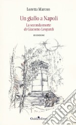 Un giallo a Napoli. La seconda morte di Giacomo Leopardi libro