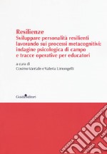 Resilenze. Sviluppare personalità resilienti lavorando sui processi metacognitivi: indagine psicologica di campo e tracce operative per educatori libro