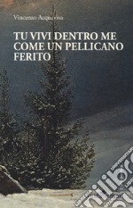 Tu vivi dentro me come un pellicano ferito libro