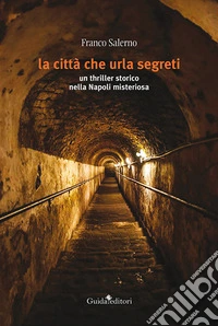 La città che urla segreti. un thriller storico nella Napoli misteriosa libro