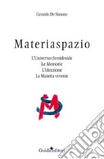 Materiaspazio. L'Universo clessidroide. Le memorie. L'ideazione. La materia vivente libro