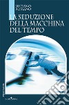 La seduzione della macchina del tempo libro di Romano Luciano