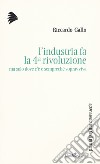 L'industria fa la 4ª rivoluzione ma solo dove c'è e sempreché sopravviva libro di Gallo Riccardo