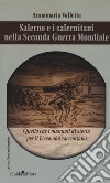 Salerno e i salernitani nella seconda guerra mondiale. Quello che i manuali di storia per il liceo non raccontano libro