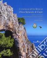 Il restauro della natura. L'arco naturale di Capri. Ediz. illustrata libro