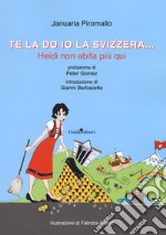 Te la do io la Svizzera... Heidi non abita più qui libro