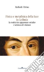 Fisica e metafisica della luce in Leibniz. La realtà tra apparenze ottiche e scienza di visione libro