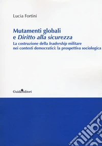 Mutamenti globali e diritto alla sicurezza. La costruzione della leadership militare nei contesti democratici: la prospettiva sociologica