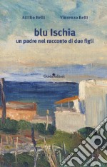 Blu Ischia. Un padre nel racconto di due figli libro