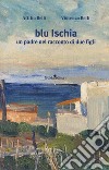 Blu Ischia. Un padre nel racconto di due figli libro