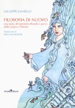 Filosofia di nuovo. Una storia del pensiero filosofico greco dalle origini a Platone libro