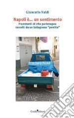 Napoli è... un sentimento. Frammenti di vita partenopea raccolti da un bolognese «pentito» libro