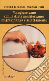 Mangiare sano con la dieta mediterranea in gravidanza e allattamento libro