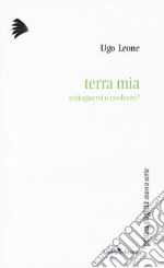 Terra mia. Estinguersi o evolvere libro