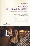 Viaggio al centro della notte. Una fotografa, un'auto contromano, sei minuti di mistero: giovani sogni e vite spezzate in una storia vera libro di Maurelli Luca