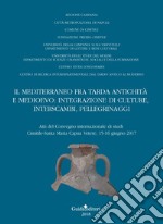 Il Mediterraneo fra tarda antichità e medioevo: integrazione di culture, interscambi, pellegrinaggi. Atti del convegno internazionale di studi (Cimitile-Santa Maria Capua Venere, 15-16 giugno 2017) libro