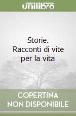 Storie. Racconti di vite per la vita