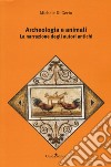 Archeologia e animali. La narrazione degli autori antichi libro di Di Gerio Michele