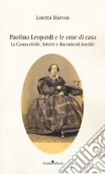 Paolina Leopardi e le «cose di casa». La causa civile, lettere e documenti inediti libro