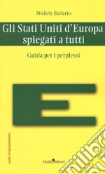 Gli Stati Uniti d'Europa spiegati a tutti. Guida per i perplessi libro