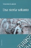 Una storia soltanto libro di Scafaro Vincenzo