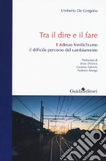 Tra il dire e il fare. E adesso verifichiamo il difficile percorso del cambiamento libro