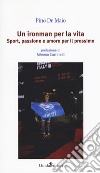 Un ironman per la vita. Sport, passione e amore per il prossimo libro